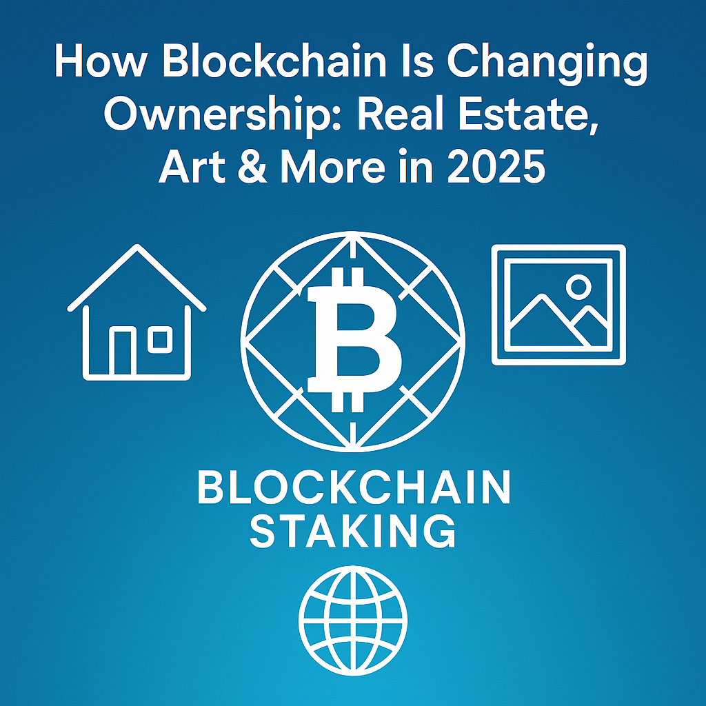 How Blockchain Is Changing Ownership: Real Estate, Art & More in 2025